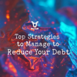 Top Strategies to Manage and Reduce Your Debt